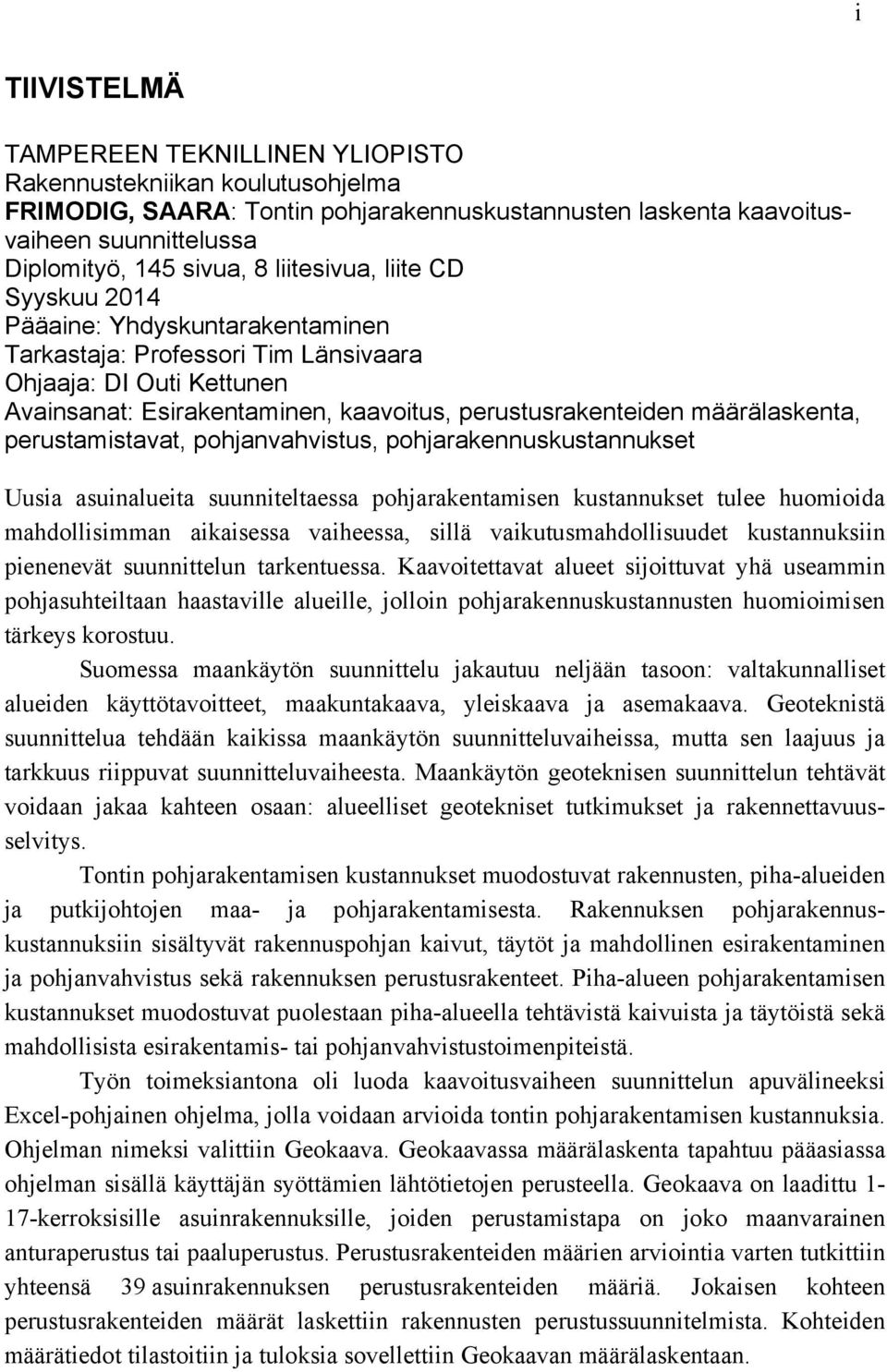 määrälaskenta, perustamistavat, pohjanvahvistus, pohjarakennuskustannukset Uusia asuinalueita suunniteltaessa pohjarakentamisen kustannukset tulee huomioida mahdollisimman aikaisessa vaiheessa, sillä