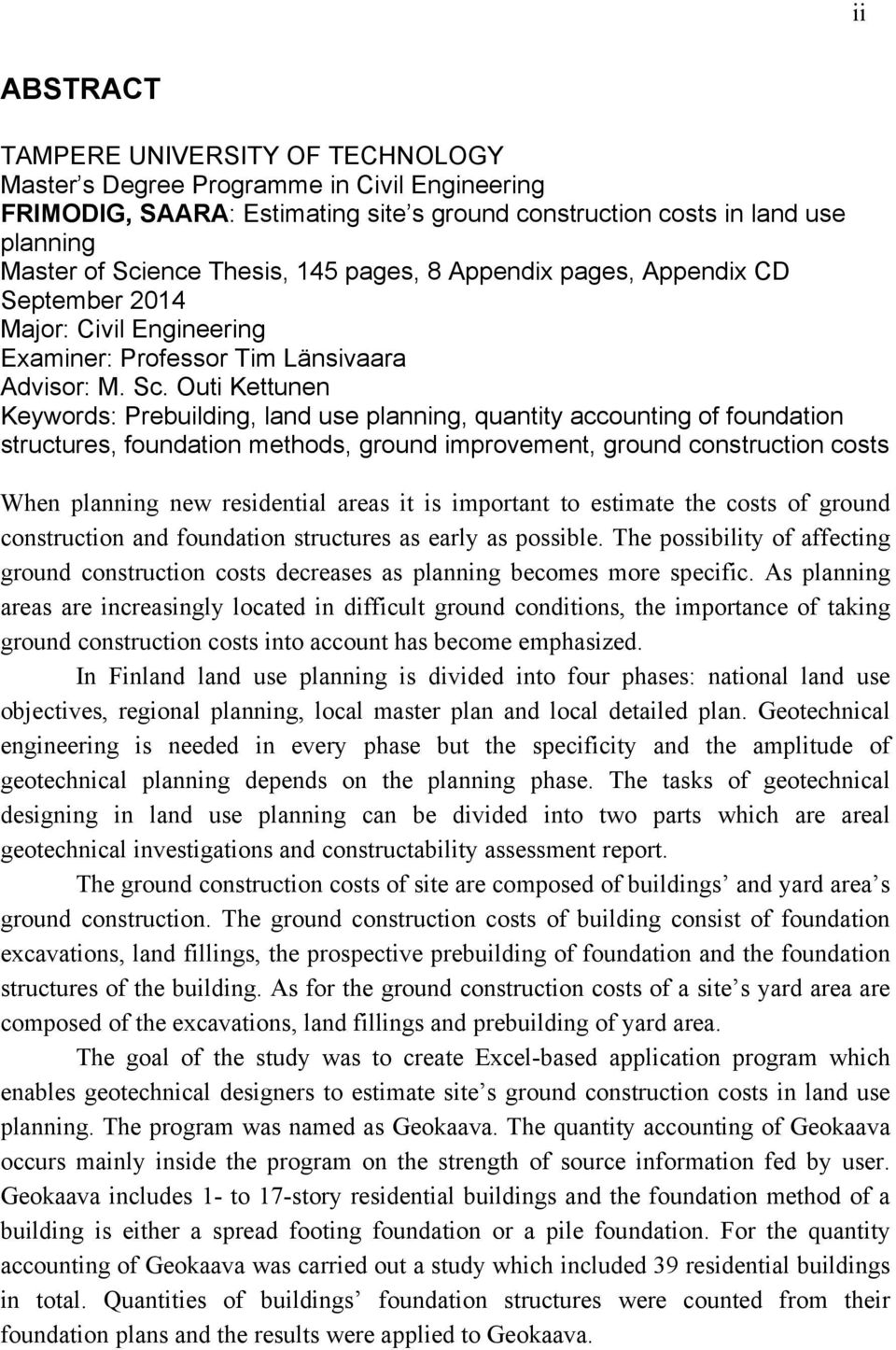 Outi Kettunen Keywords: Prebuilding, land use planning, quantity accounting of foundation structures, foundation methods, ground improvement, ground construction costs When planning new residential