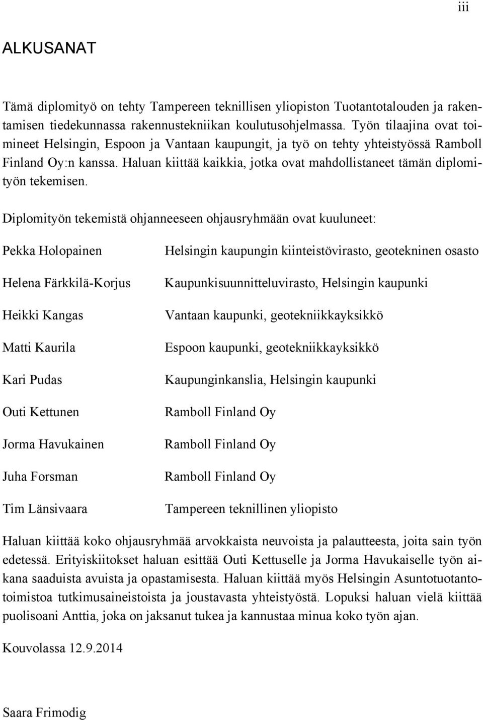 Haluan kiittää kaikkia, jotka ovat mahdollistaneet tämän diplomityön tekemisen.