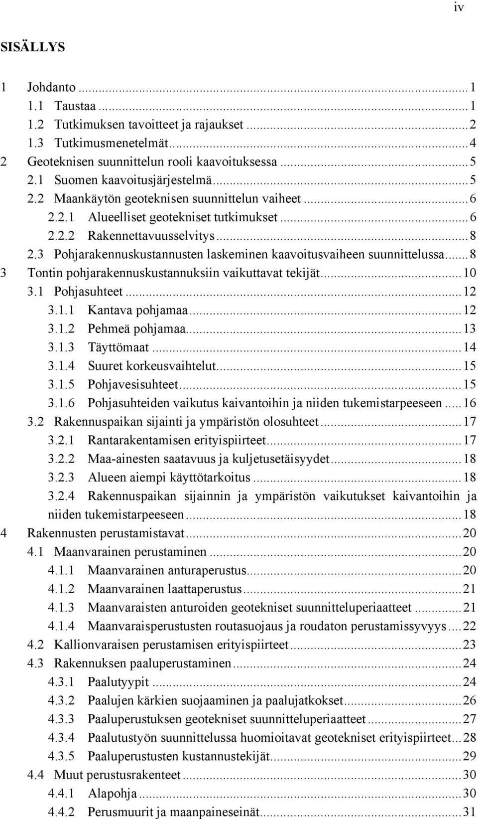 3 Pohjarakennuskustannusten laskeminen kaavoitusvaiheen suunnittelussa... 8 3 Tontin pohjarakennuskustannuksiin vaikuttavat tekijät... 10 3.1 Pohjasuhteet... 12 3.1.1 Kantava pohjamaa... 12 3.1.2 Pehmeä pohjamaa.