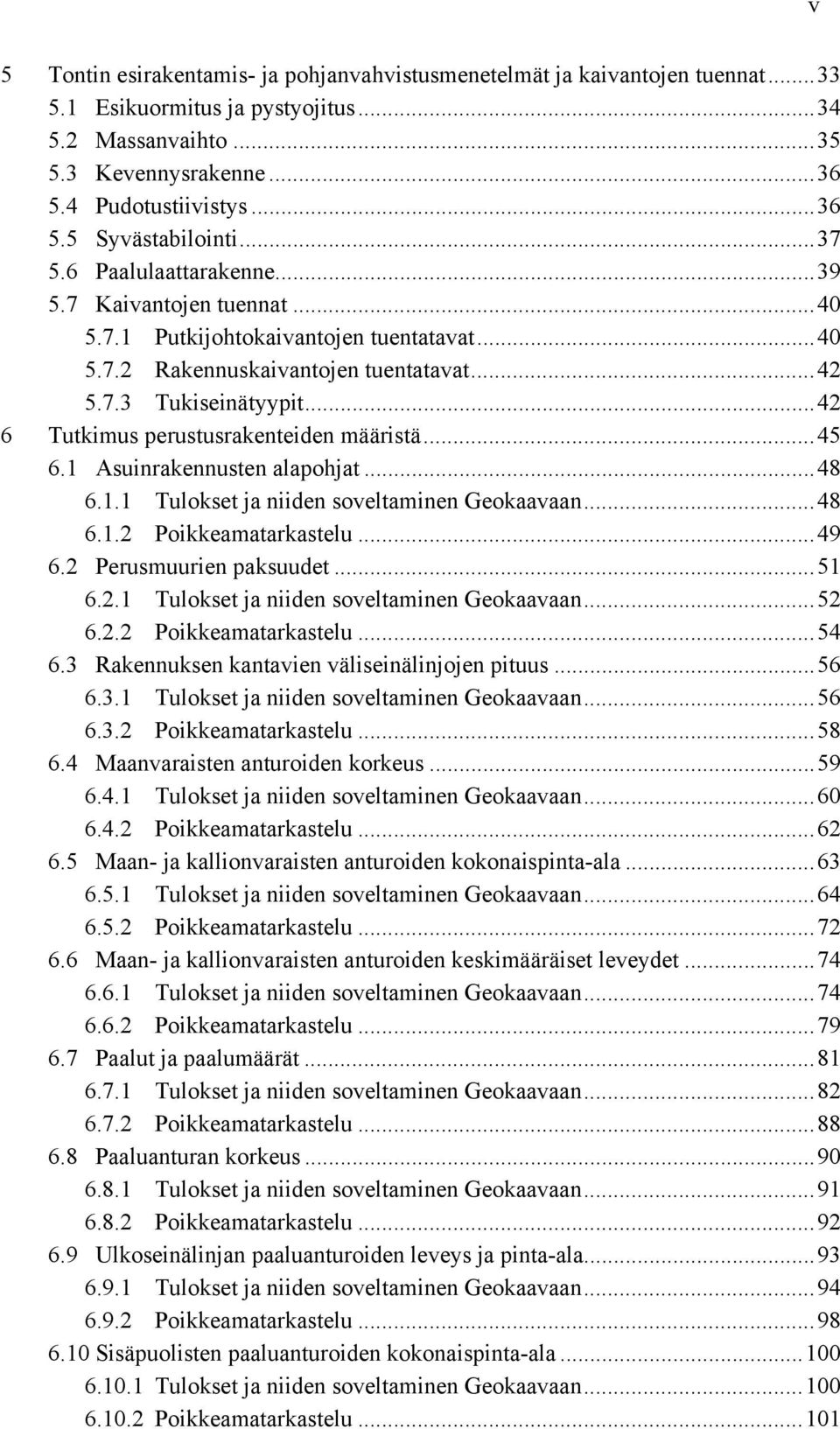.. 42 6 Tutkimus perustusrakenteiden määristä... 45 6.1 Asuinrakennusten alapohjat... 48 6.1.1 Tulokset ja niiden soveltaminen Geokaavaan... 48 6.1.2 Poikkeamatarkastelu... 49 6.