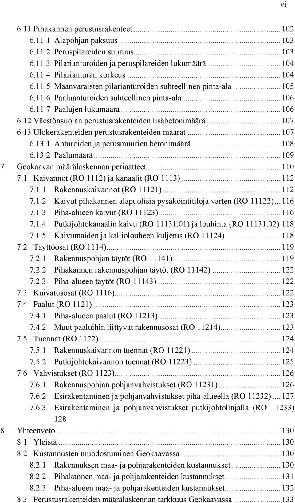 .. 107 6.13 Ulokerakenteiden perustusrakenteiden määrät... 107 6.13.1 Anturoiden ja perusmuurien betonimäärä... 108 6.13.2 Paalumäärä... 109 7 Geokaavan määrälaskennan periaatteet... 110 7.