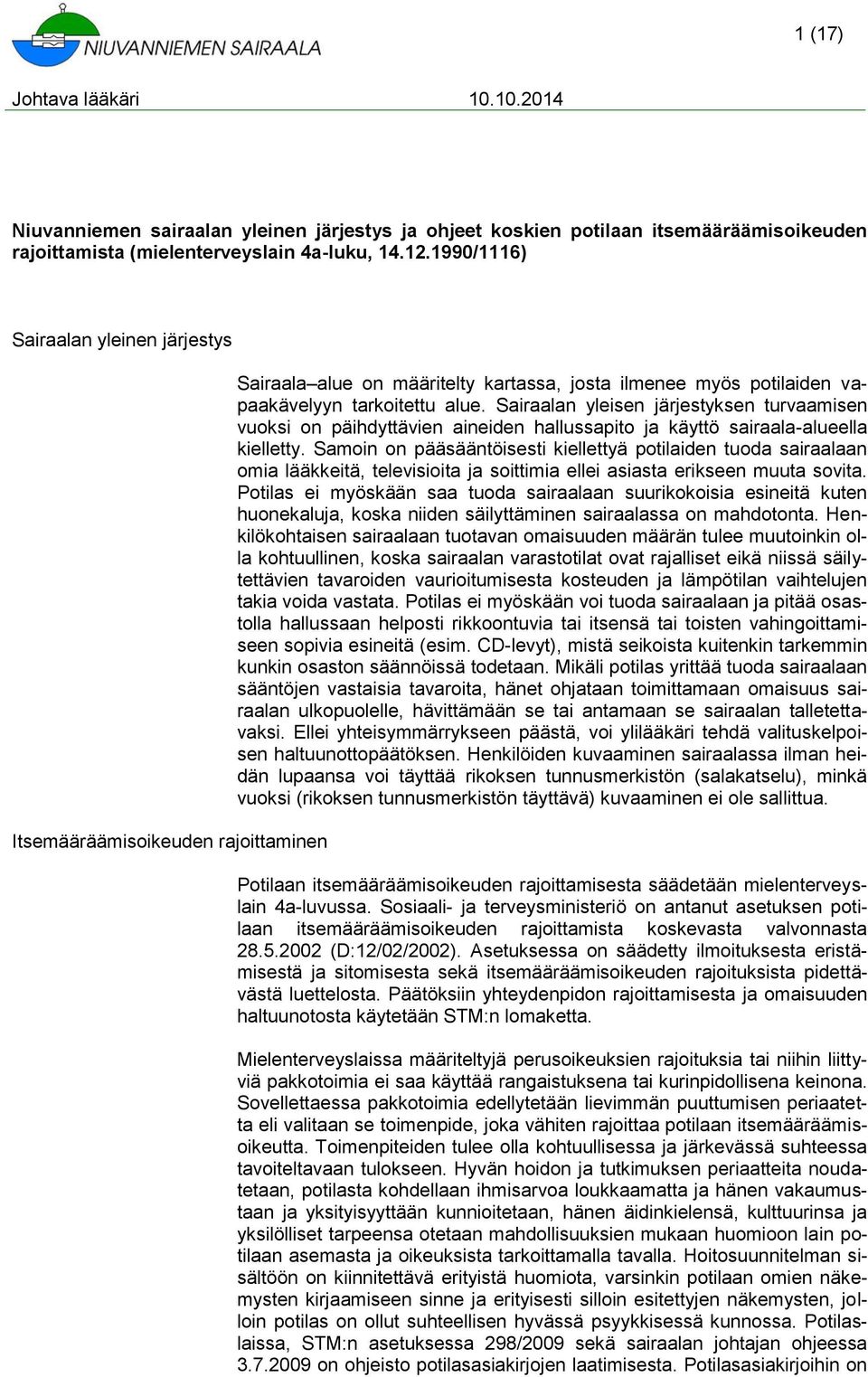 Sairaalan yleisen järjestyksen turvaamisen vuoksi on päihdyttävien aineiden hallussapito ja käyttö sairaala-alueella kielletty.