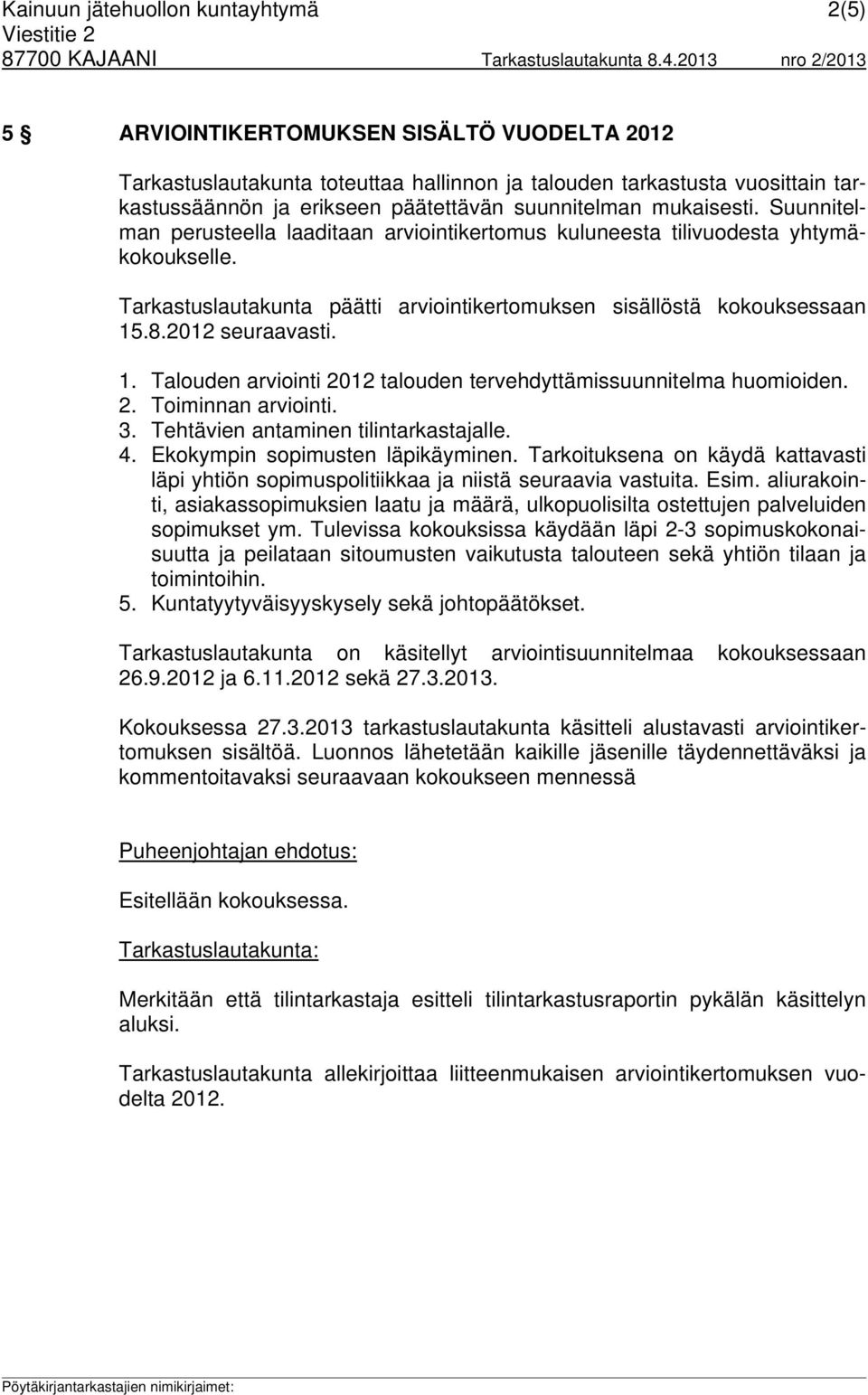 2012 seuraavasti. 1. Talouden arviointi 2012 talouden tervehdyttämissuunnitelma huomioiden. 2. Toiminnan arviointi. 3. Tehtävien antaminen tilintarkastajalle. 4. Ekokympin sopimusten läpikäyminen.