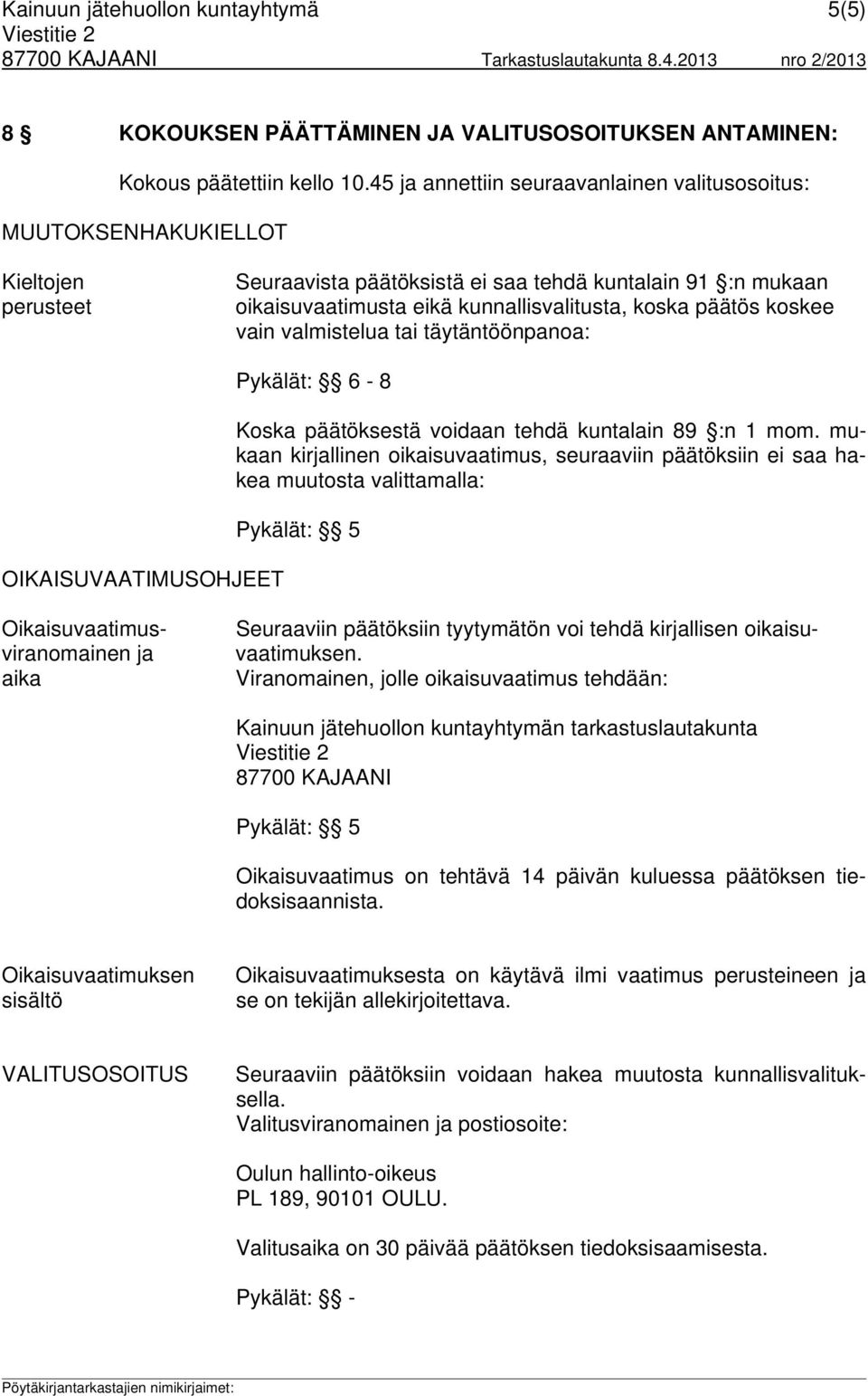 päätös koskee vain valmistelua tai täytäntöönpanoa: OIKAISUVAATIMUSOHJEET Pykälät: 6-8 Koska päätöksestä voidaan tehdä kuntalain 89 :n 1 mom.