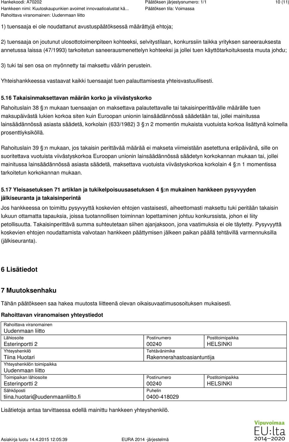 Yhteishankkeessa vastaavat kaikki tuensaajat tuen palauttamisesta yhteisvastuullisesti. 5.