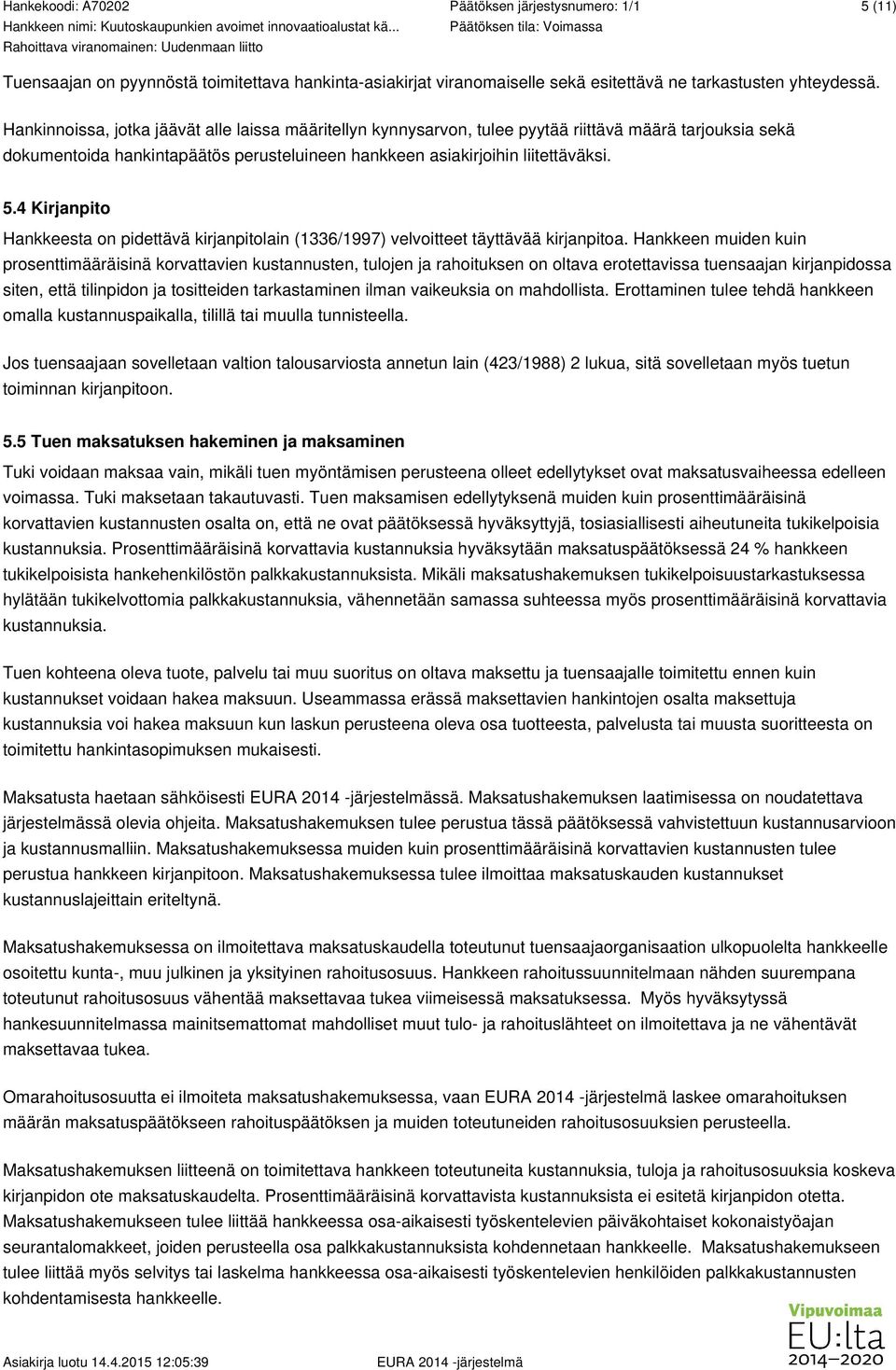 4 Kirjanpito Hankkeesta on pidettävä kirjanpitolain (1336/1997) velvoitteet täyttävää kirjanpitoa.