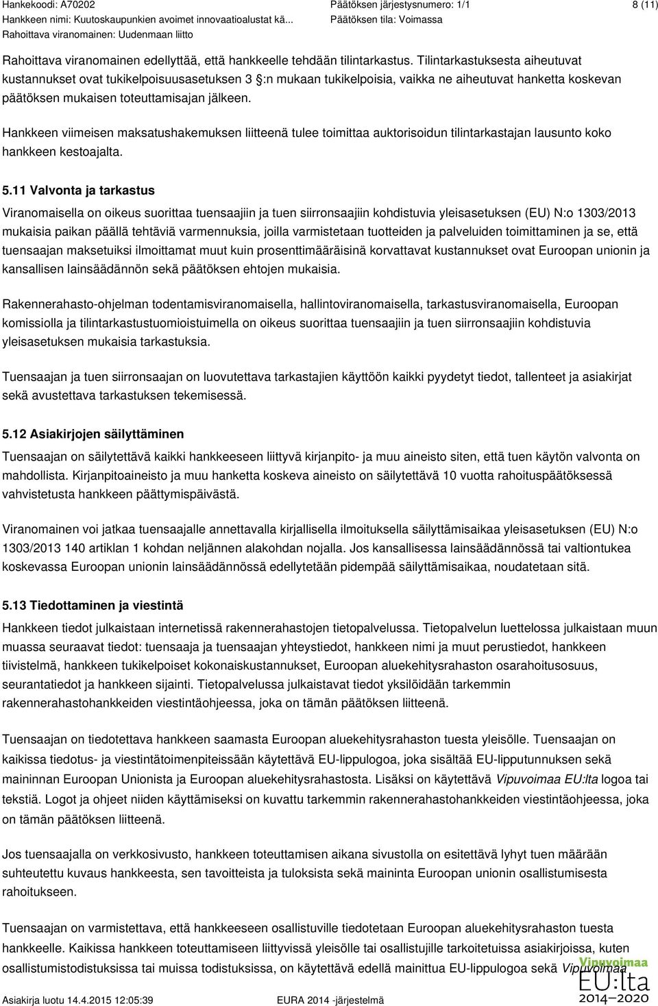 Hankkeen viimeisen maksatushakemuksen liitteenä tulee toimittaa auktorisoidun tilintarkastajan lausunto koko hankkeen kestoajalta. 5.