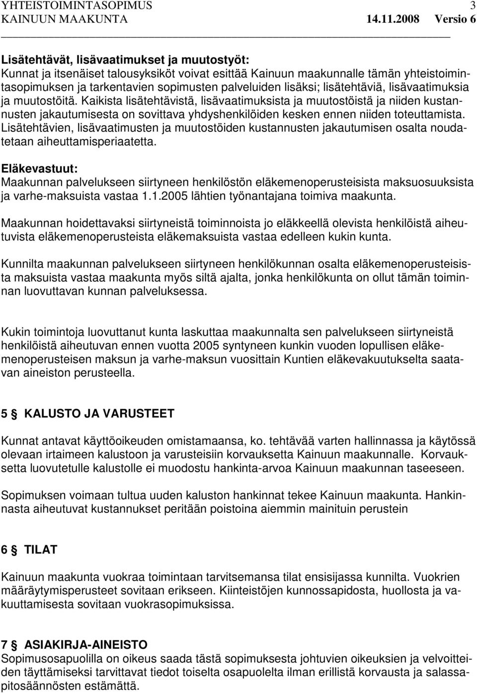 Kaikista lisätehtävistä, lisävaatimuksista ja muutostöistä ja niiden kustannusten jakautumisesta on sovittava yhdyshenkilöiden kesken ennen niiden toteuttamista.