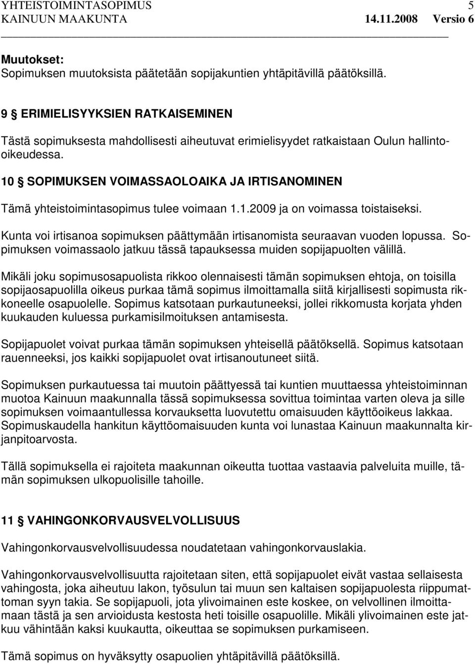 10 SOPIMUKSEN VOIMASSAOLOAIKA JA IRTISANOMINEN Tämä yhteistoimintasopimus tulee voimaan 1.1.2009 ja on voimassa toistaiseksi.