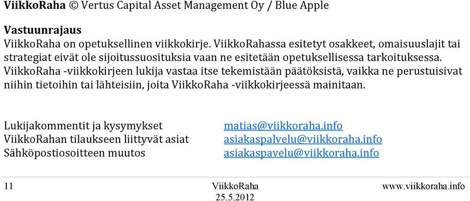 ViikkoRaha -viikkokirjeen lukija vastaa itse tekemistään päätöksistä, vaikka ne perustuisivat niihin tietoihin tai lähteisiin, joita ViikkoRaha -viikkokirjeessä