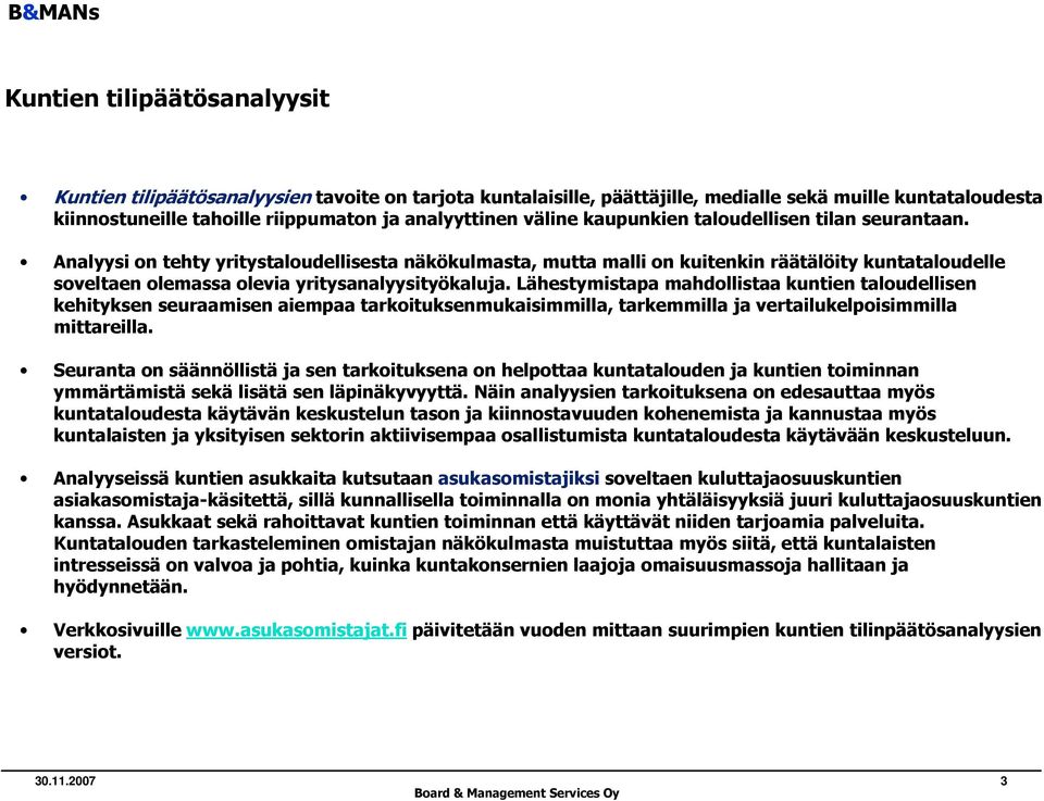 Analyysi on tehty yritystaloudellisesta näkökulmasta, mutta malli on kuitenkin räätälöity kuntataloudelle soveltaen olemassa olevia yritysanalyysityökaluja.