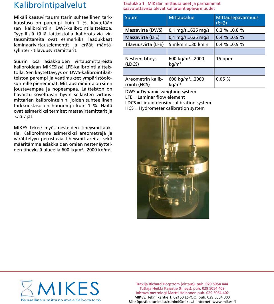 Suurin osa asiakkaiden virtausmittareista kalibroidaan MIKESissä LFE-kalibrointilaitteistolla. Sen käytettävyys on DWS-kalibrointilaitteistoa parempi ja vaatimukset ympäristöolosuhteille pienemmät.