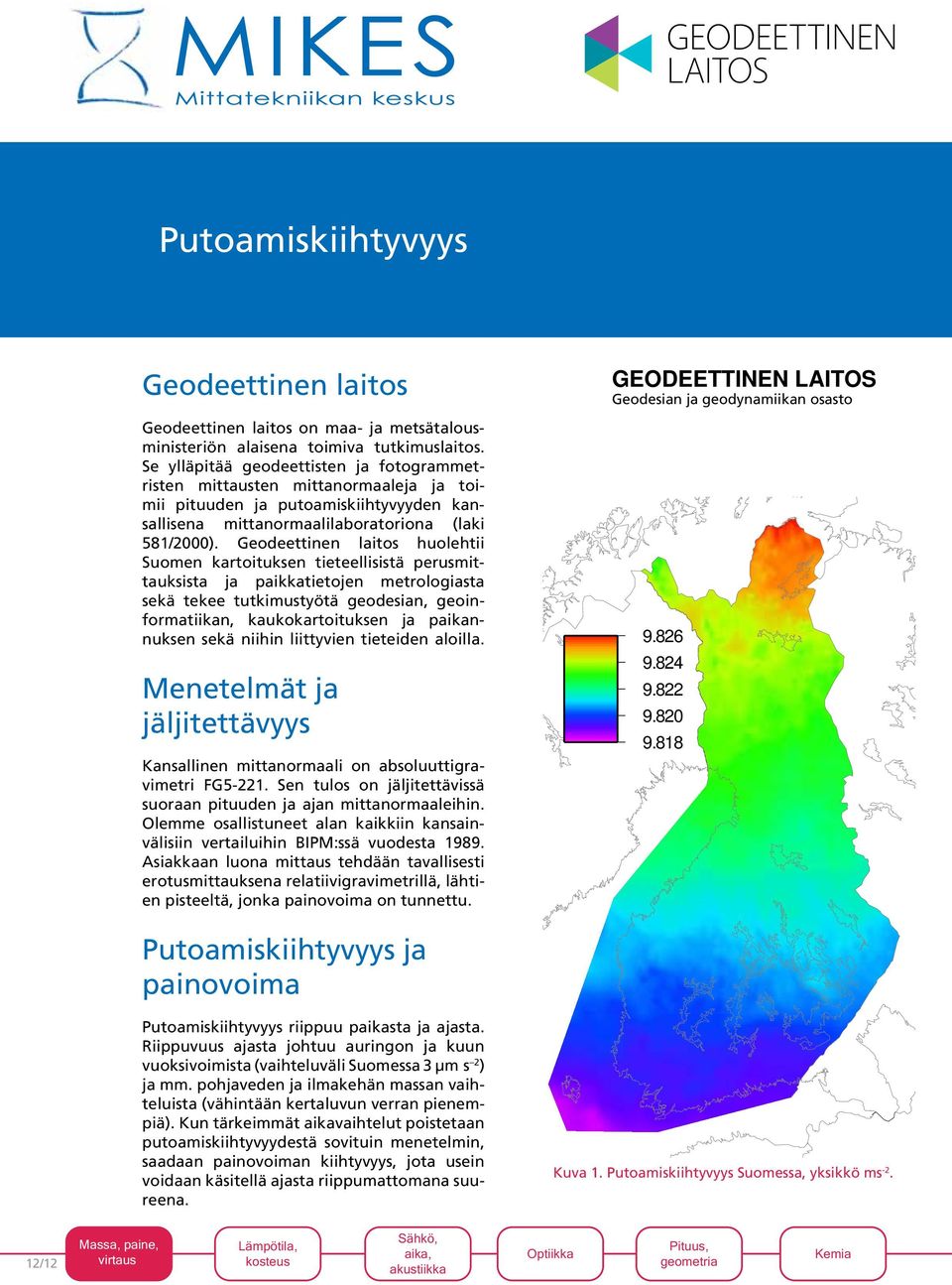 Geodeettinen laitos huolehtii Suomen kartoituksen tieteellisistä perusmittauksista ja paikkatietojen metrologiasta sekä tekee tutkimustyötä geodesian, geoinformatiikan, kaukokartoituksen ja