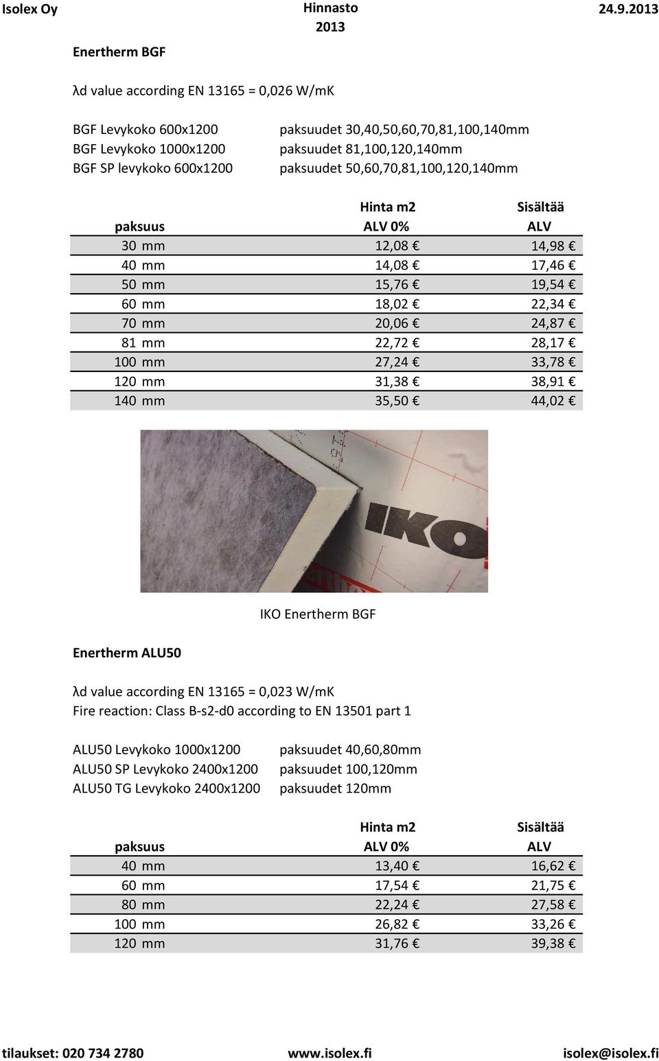 50,60,70,81,100,120,140mm 0% 30 mm 12,08 14,98 40 mm 14,08 17,46 50 mm 15,76 19,54 60 mm 18,02 22,34 70 mm 20,06 24,87 81 mm 22,72 28,17 100 mm 27,24 33,78 120 mm 31,38 38,91 140 mm 35,50