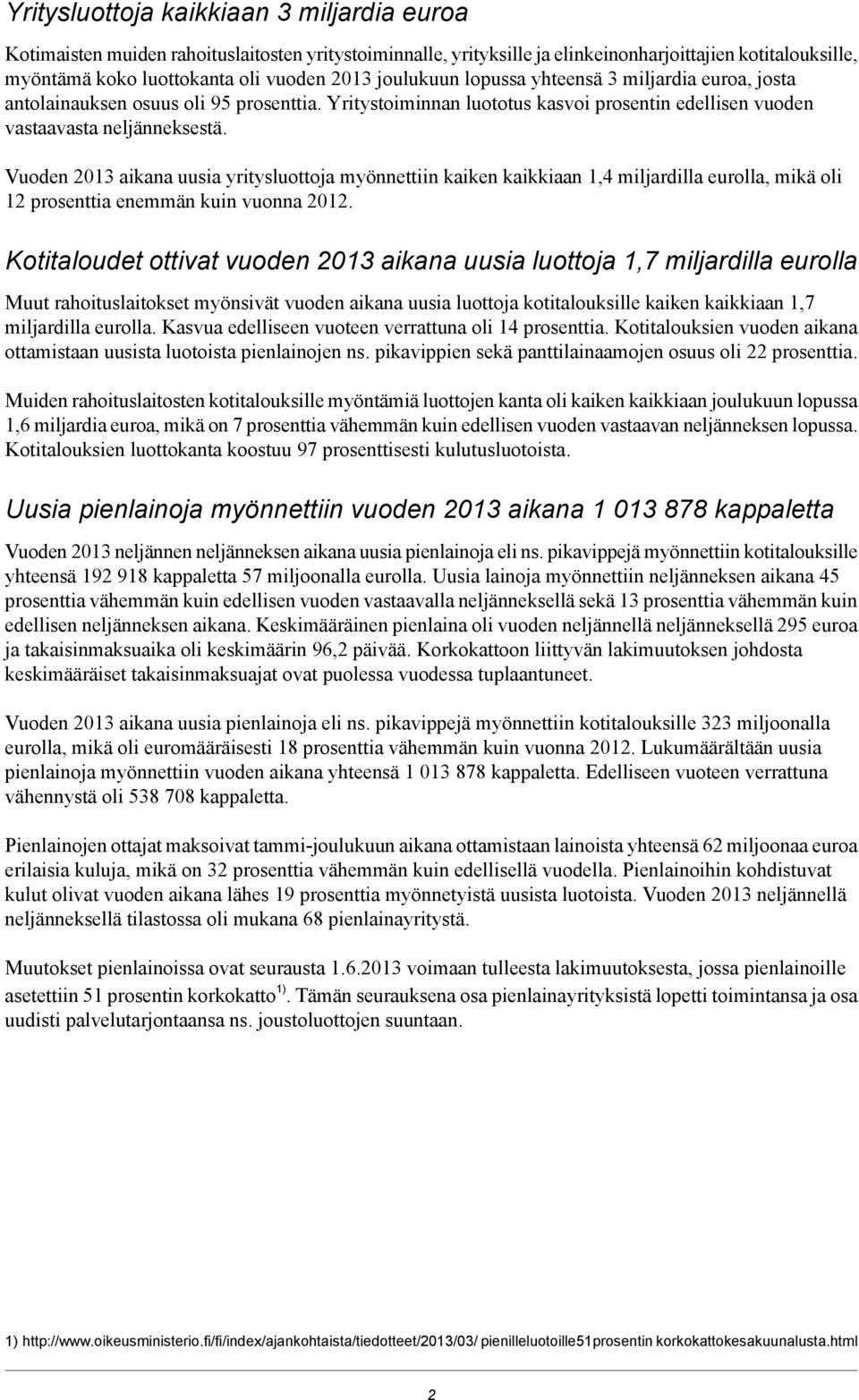 Vuoden 201 aikana uusia yritysluottoja myönnettiin kaiken kaikkiaan 1,4 miljardilla eurolla, mikä oli 12 prosenttia enemmän kuin vuonna 2012.