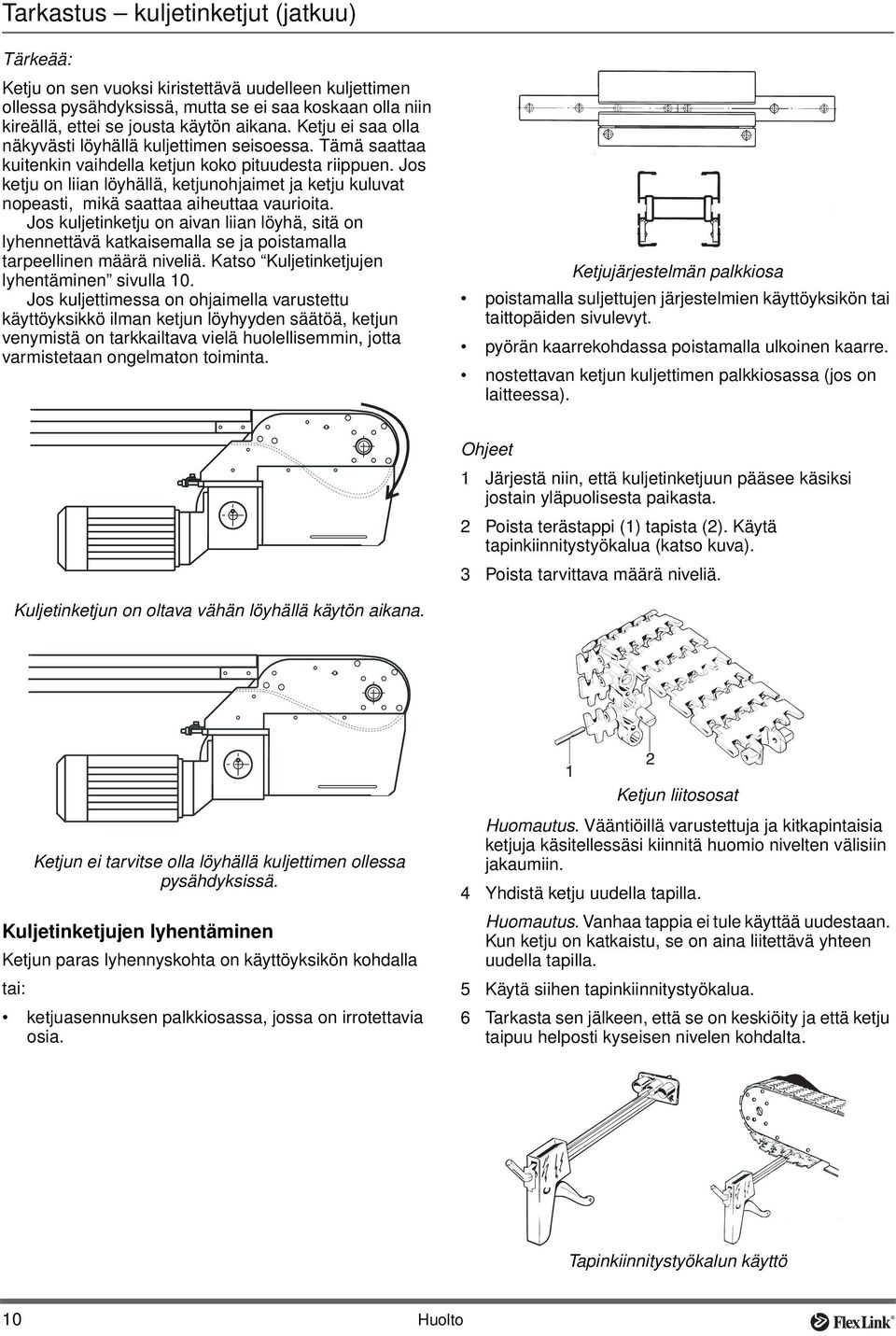 Jos ketju on liian löyhällä, ketjunohjaimet ja ketju kuluvat nopeasti, mikä saattaa aiheuttaa vaurioita.