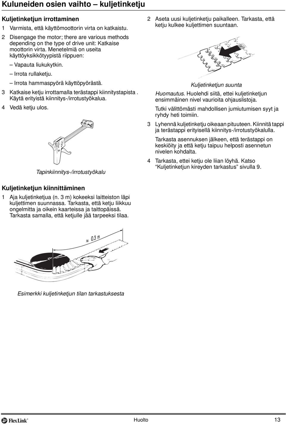 Irrota rullaketju. Irrota hammaspyörä käyttöpyörästä. 3 Katkaise ketju irrottamalla terästappi kiinnitystapista. Käytä erityistä kiinnitys-/irrotustyökalua. 4 Vedä ketju ulos.