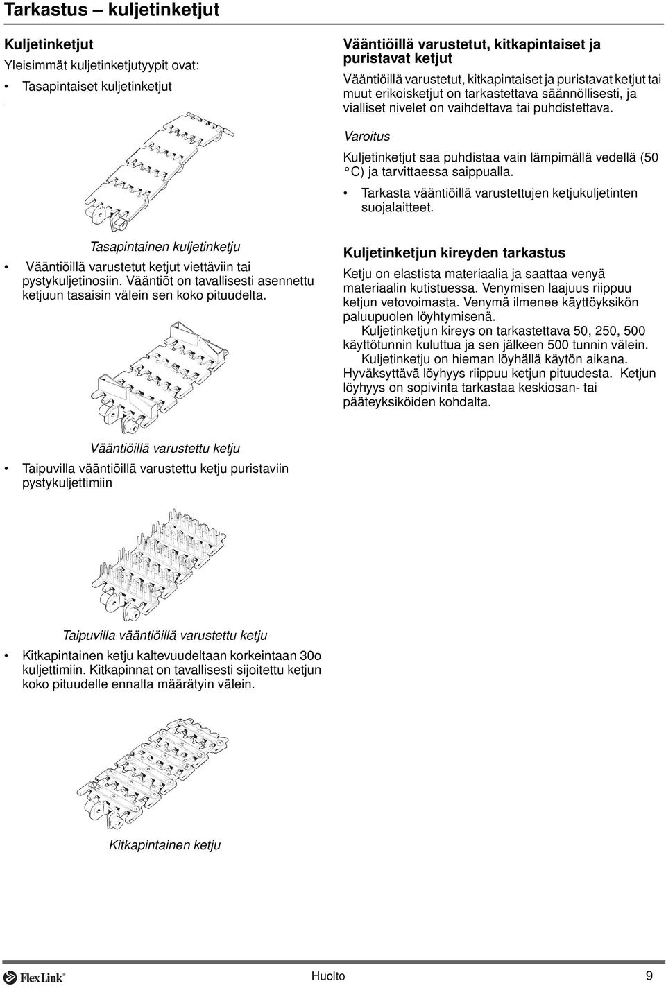 vaihdettava tai puhdistettava. Varoitus Kuljetinketjut saa puhdistaa vain lämpimällä vedellä (50 C) ja tarvittaessa saippualla. Tarkasta vääntiöillä varustettujen ketjukuljetinten suojalaitteet.