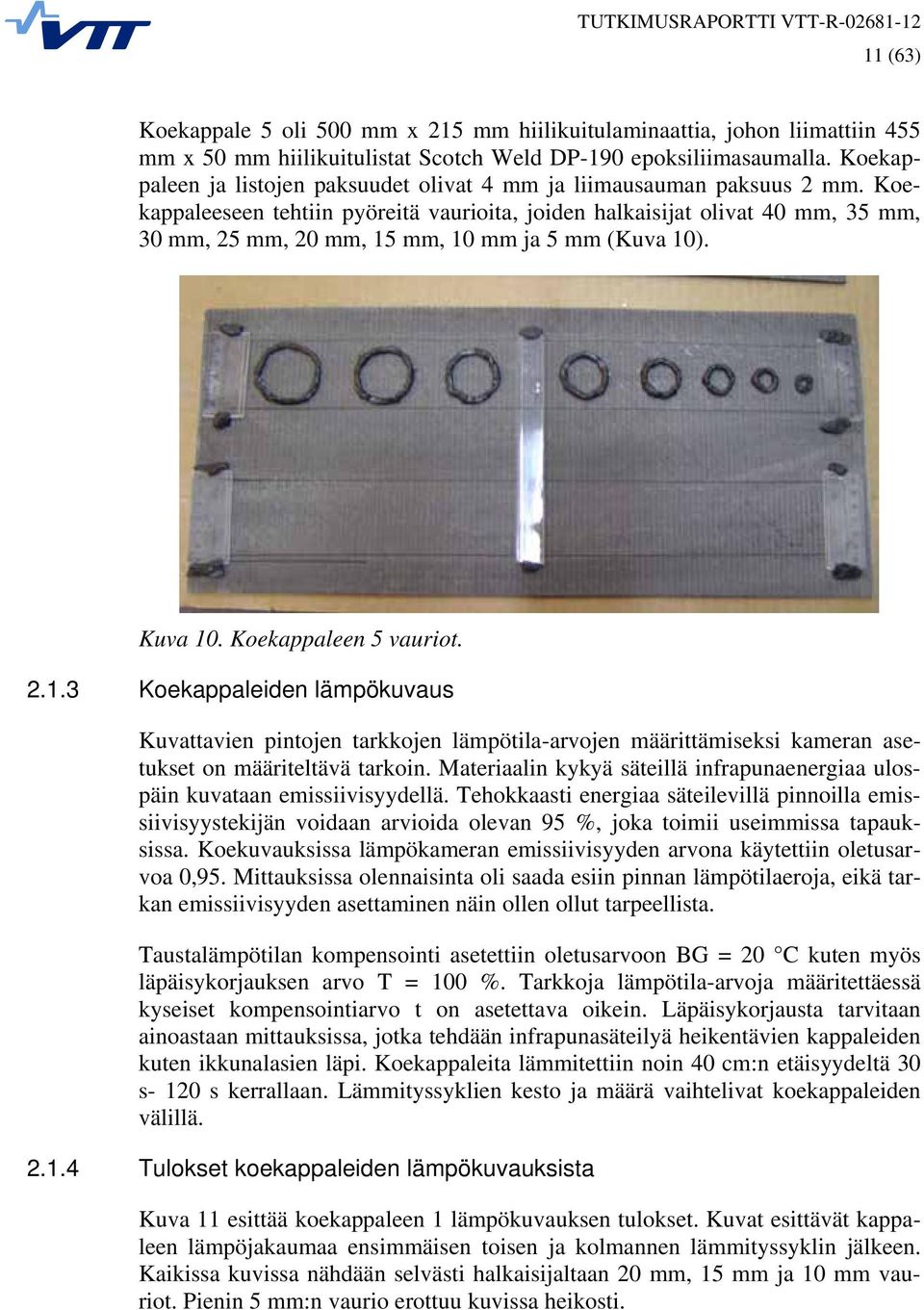 Koekappaleeseen tehtiin pyöreitä vaurioita, joiden halkaisijat olivat 40 mm, 35 mm, 30 mm, 25 mm, 20 mm, 15