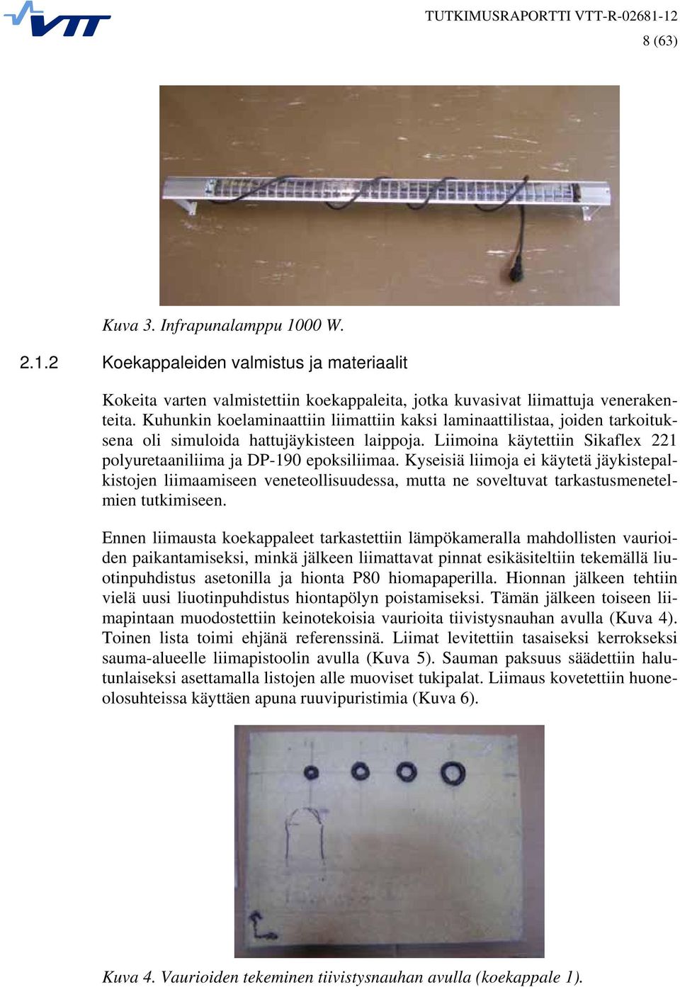 Kyseisiä liimoja ei käytetä jäykistepalkistojen liimaamiseen veneteollisuudessa, mutta ne soveltuvat tarkastusmenetelmien tutkimiseen.