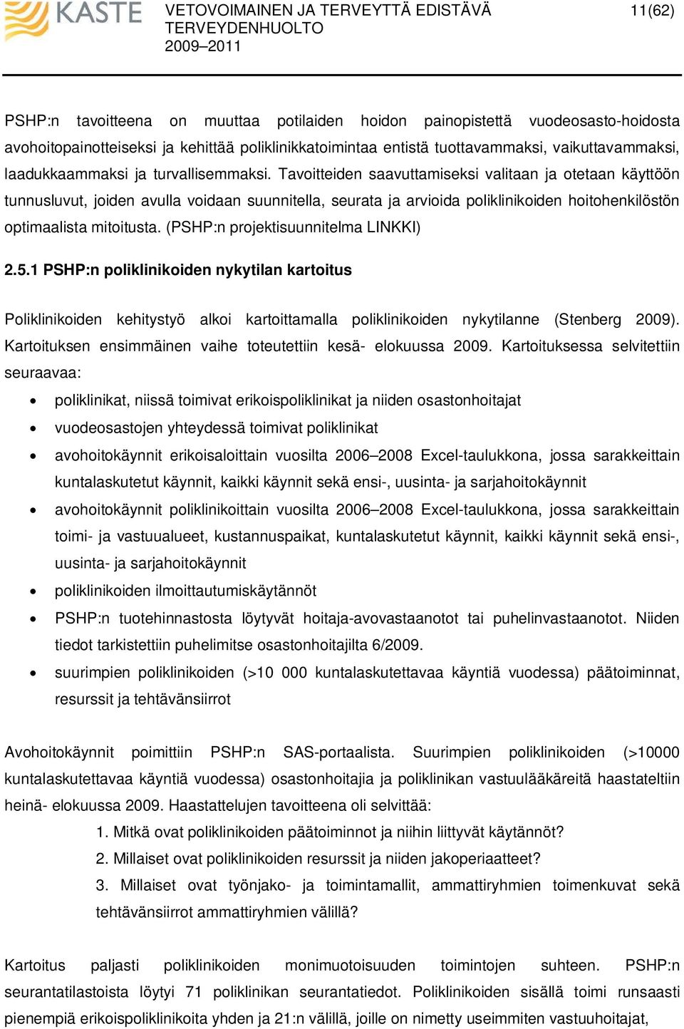 Tavoitteiden saavuttamiseksi valitaan ja otetaan käyttöön tunnusluvut, joiden avulla voidaan suunnitella, seurata ja arvioida poliklinikoiden hoitohenkilöstön optimaalista mitoitusta.