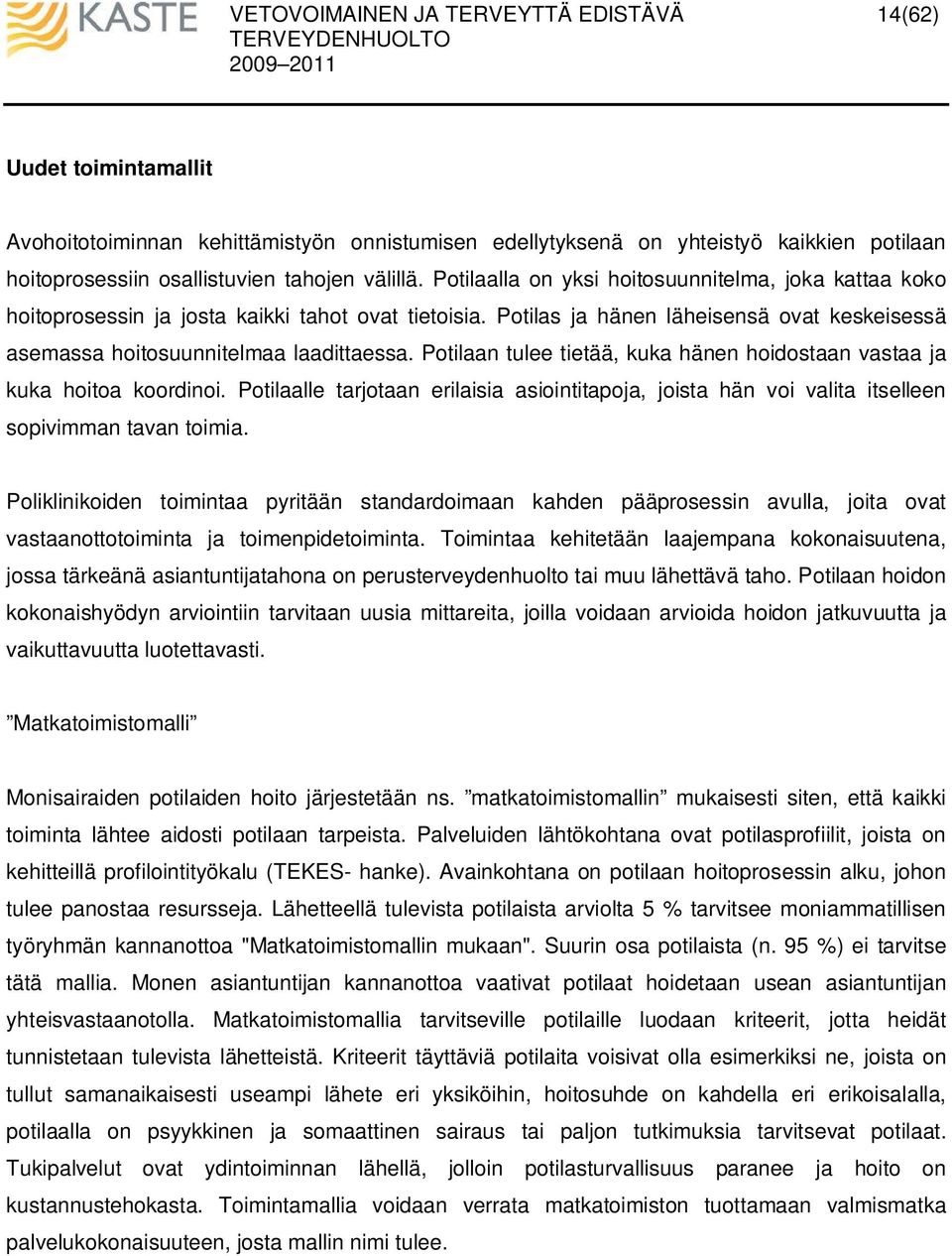 Potilaan tulee tietää, kuka hänen hoidostaan vastaa ja kuka hoitoa koordinoi. Potilaalle tarjotaan erilaisia asiointitapoja, joista hän voi valita itselleen sopivimman tavan toimia.