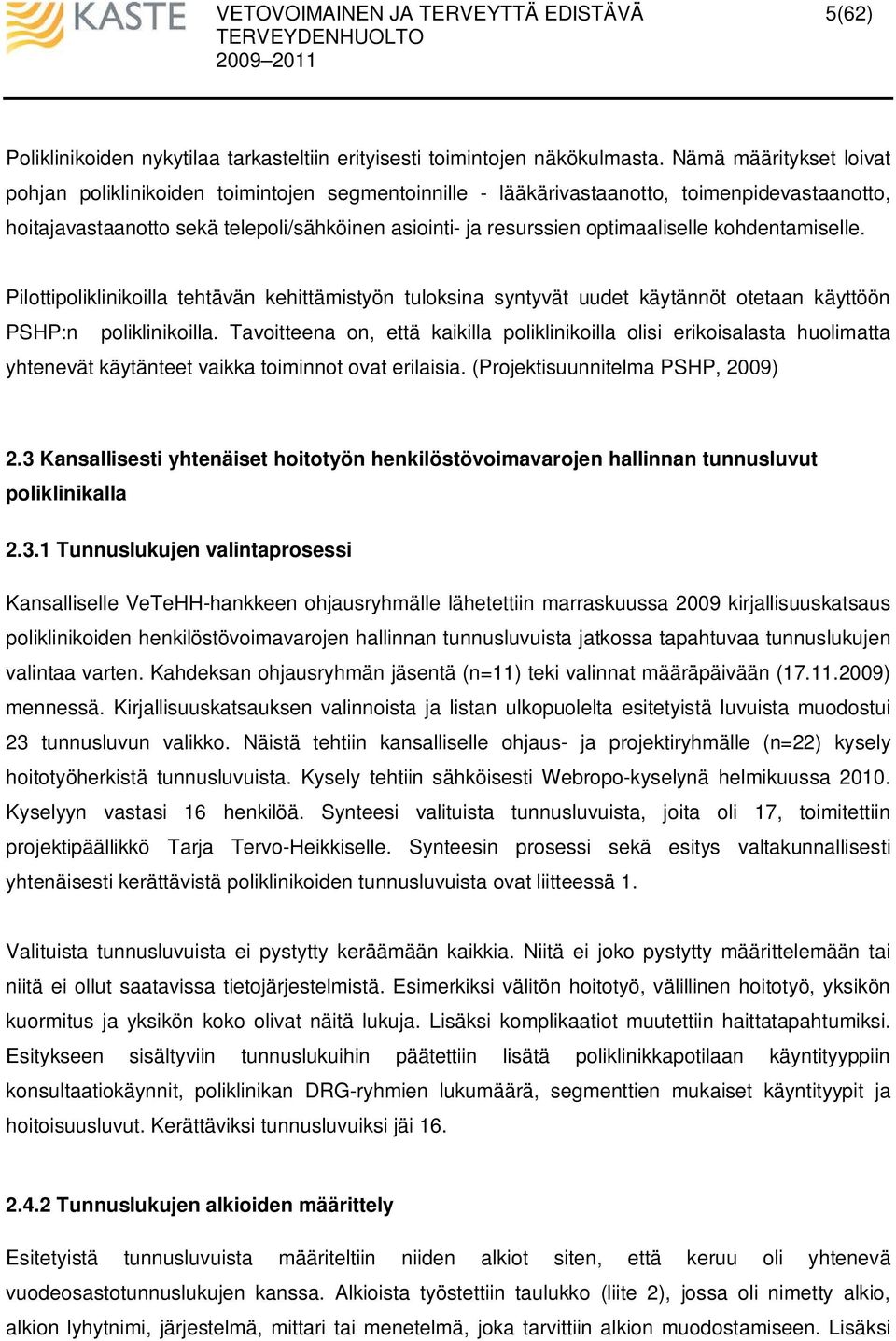 optimaaliselle kohdentamiselle. Pilottipoliklinikoilla tehtävän kehittämistyön tuloksina syntyvät uudet käytännöt otetaan käyttöön PSHP:n poliklinikoilla.