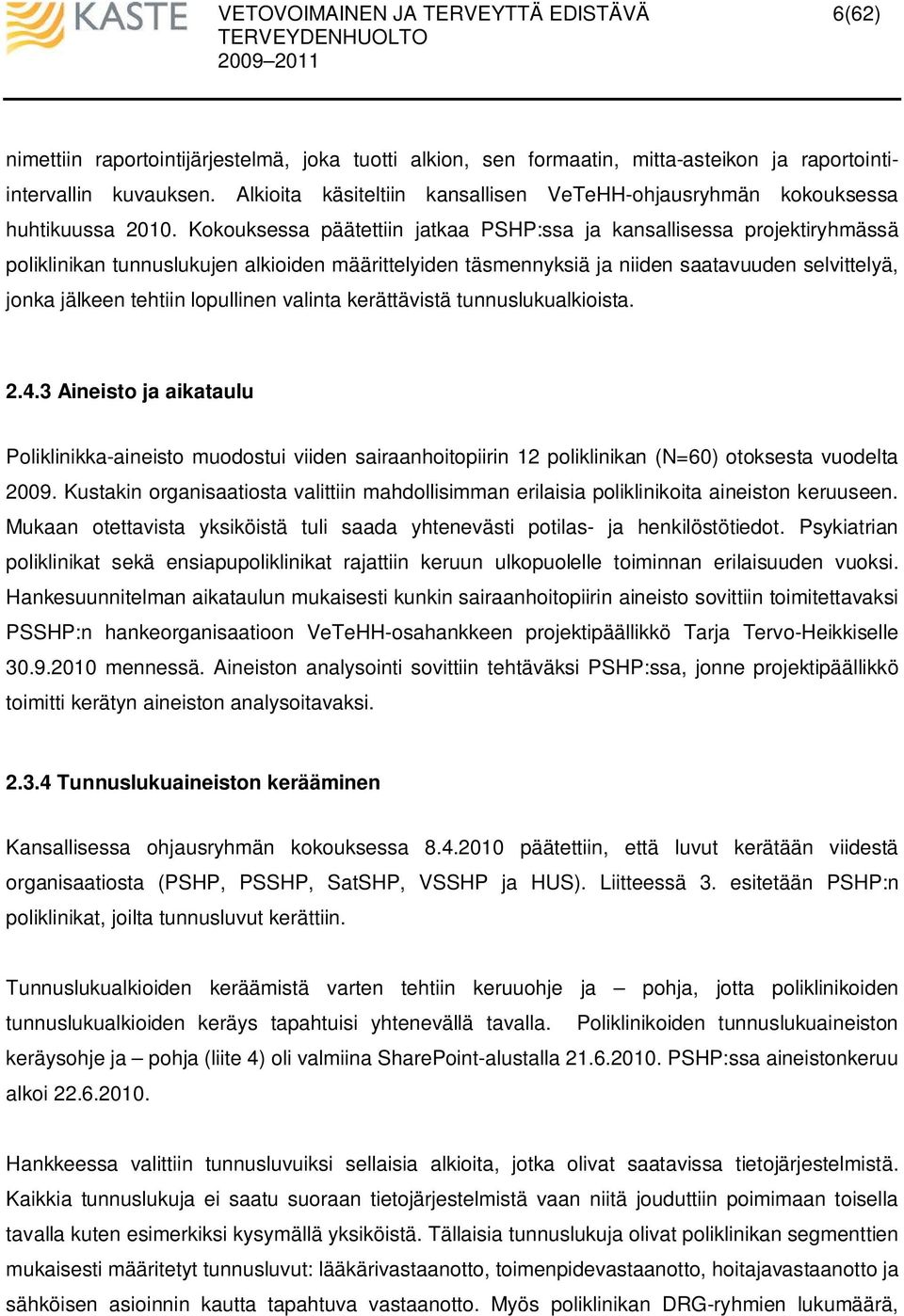 Kokouksessa päätettiin jatkaa PSHP:ssa ja kansallisessa projektiryhmässä poliklinikan tunnuslukujen alkioiden määrittelyiden täsmennyksiä ja niiden saatavuuden selvittelyä, jonka jälkeen tehtiin