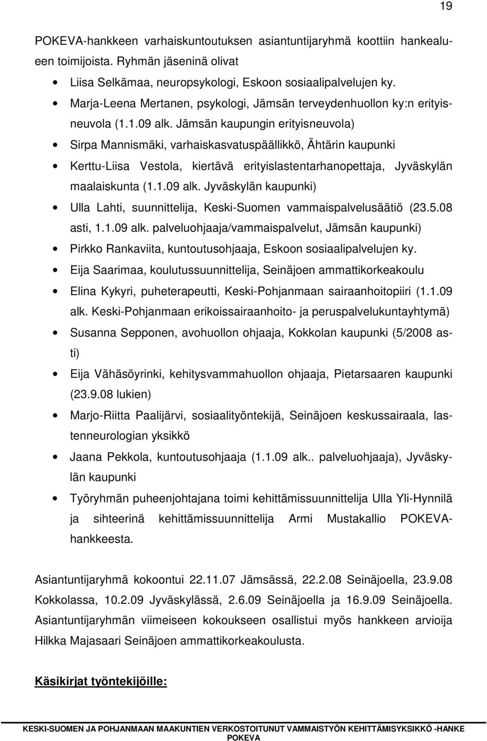 Jämsän kaupungin erityisneuvola) Sirpa Mannismäki, varhaiskasvatuspäällikkö, Ähtärin kaupunki Kerttu-Liisa Vestola, kiertävä erityislastentarhanopettaja, Jyväskylän maalaiskunta (1.1.09 alk.