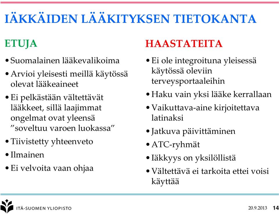 ohjaa HAASTATEITA Ei ole integroituna yleisessä käytössä oleviin terveysportaaleihin Haku vain yksi lääke kerrallaan Vaikuttava aine