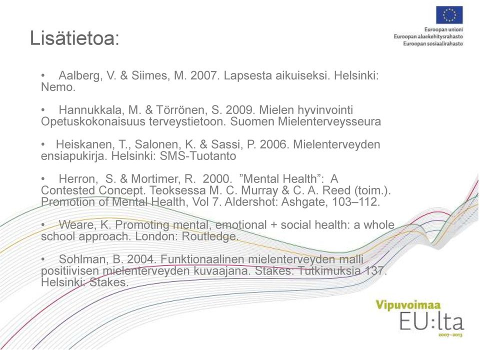 Mental Health : A Contested Concept. Teoksessa M. C. Murray & C. A. Reed (toim.). Promotion of Mental Health, Vol 7. Aldershot: Ashgate, 103 112. Weare, K.