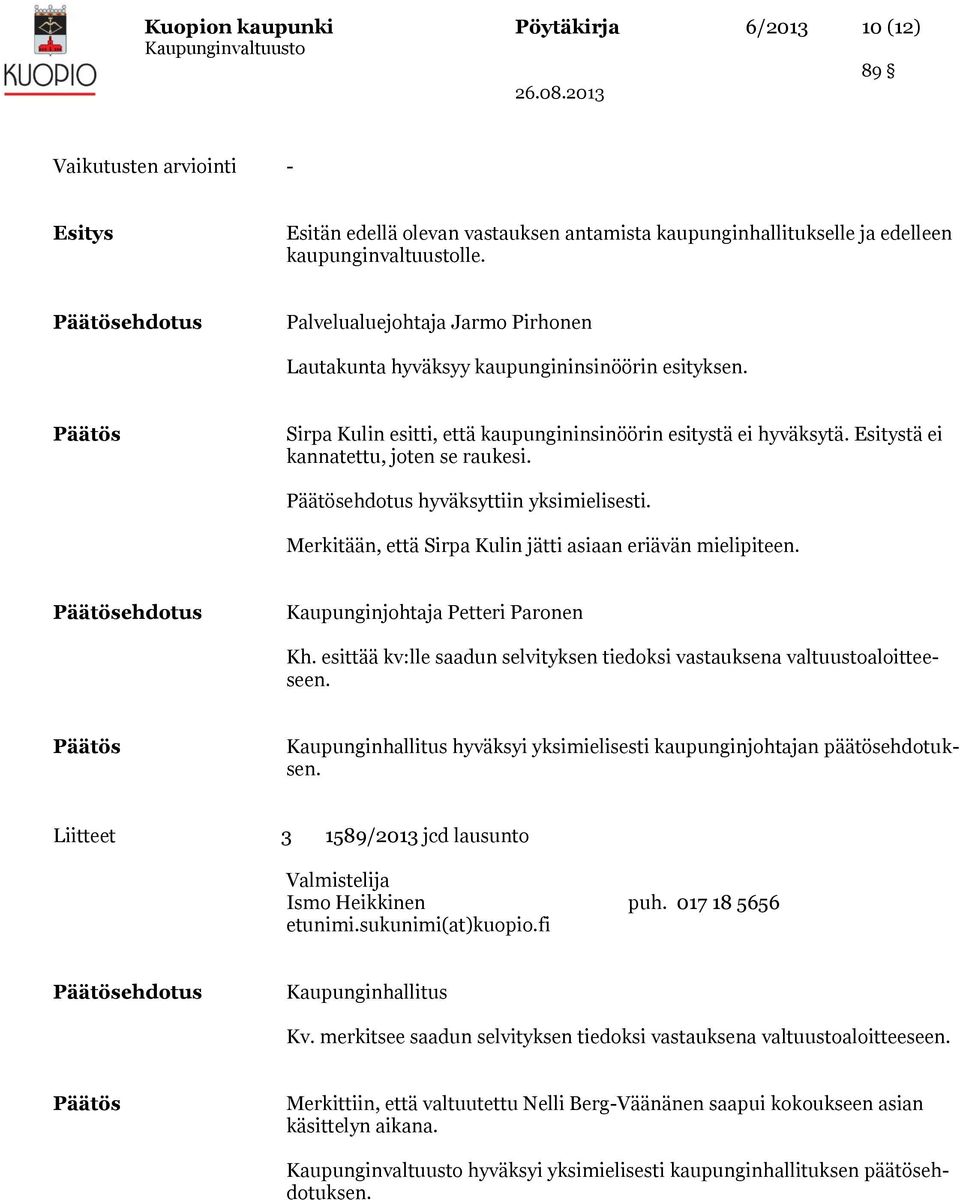 Esitystä ei kannatettu, joten se raukesi. ehdotus hyväksyttiin yksimielisesti. Merkitään, että Sirpa Kulin jätti asiaan eriävän mielipiteen. ehdotus Kaupunginjohtaja Petteri Paronen Kh.