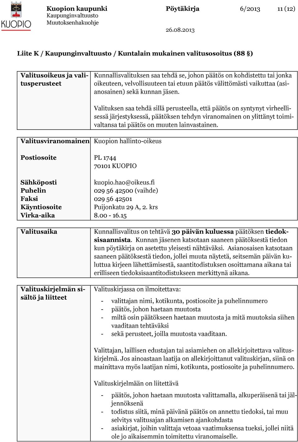 Valituksen saa tehdä sillä perusteella, että päätös on syntynyt virheellisessä järjestyksessä, päätöksen tehdyn viranomainen on ylittänyt toimivaltansa tai päätös on muuten lainvastainen.