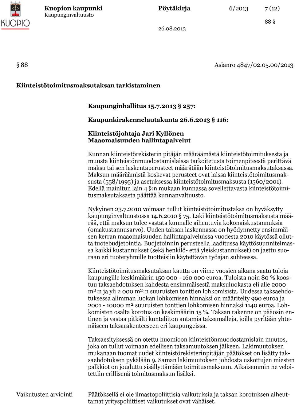 6.2013 116: Kiinteistöjohtaja Jari Kyllönen Maaomaisuuden hallintapalvelut Kunnan kiinteistörekisterin pitäjän määräämästä kiinteistötoimituksesta ja muusta kiinteistönmuodostamislaissa tarkoitetusta