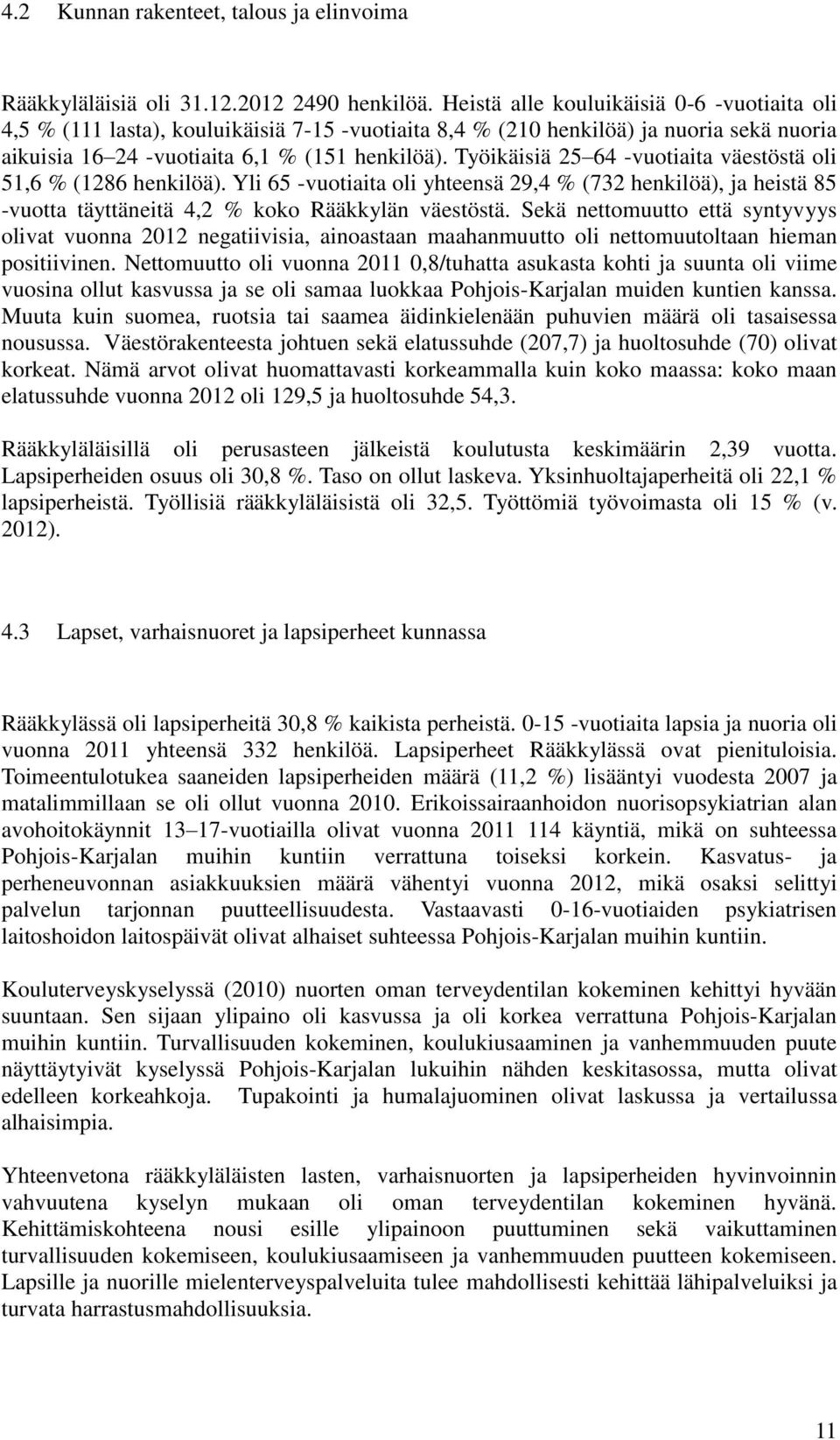 Työikäisiä 25 64 -vuotiaita väestöstä oli 51,6 % (1286 henkilöä). Yli 65 -vuotiaita oli yhteensä 29,4 % (732 henkilöä), ja heistä 85 -vuotta täyttäneitä 4,2 % koko Rääkkylän väestöstä.
