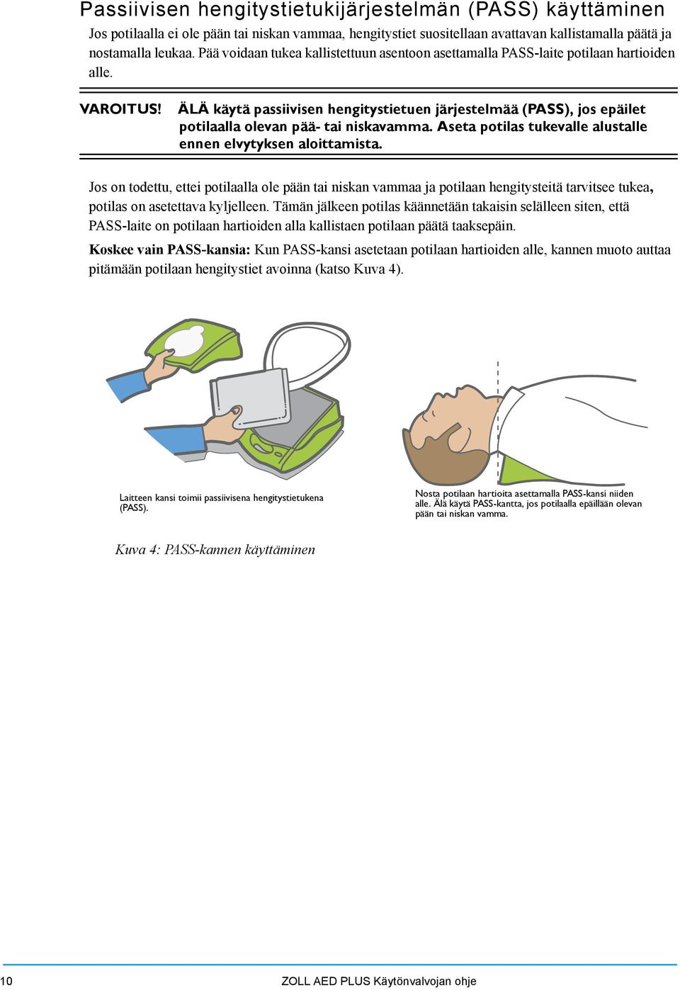 ÄLÄ käytä passiivisen hengitystietuen järjestelmää (PASS), jos epäilet potilaalla olevan pää- tai niskavamma. Aseta potilas tukevalle alustalle ennen elvytyksen aloittamista.