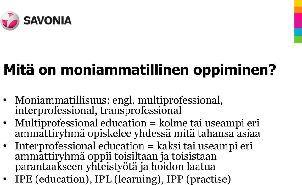 useampi eri ammattiryhmä opiskelee yhdessä mitä tahansa asiaa Interprofessional education = kaksi tai