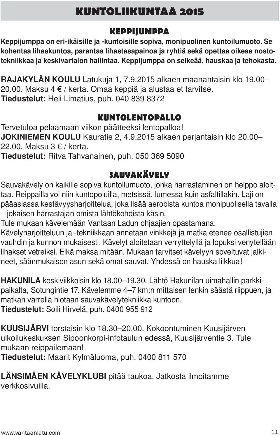 9.2015 alkaen maanantaisin klo 19.00 20.00. Maksu 4 / kerta. Omaa keppiä ja alustaa et tarvitse. Tiedustelut: Heli Limatius, puh.
