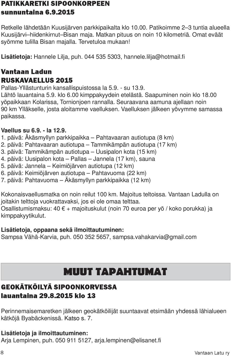 fi Vantaan Ladun RUSKAVAELLUS 2015 Pallas-Yllästunturin kansallispuistossa la 5.9. - su 13.9. Lähtö lauantaina 5.9. klo 6.00 kimppakyydein etelästä. Saapuminen noin klo 18.