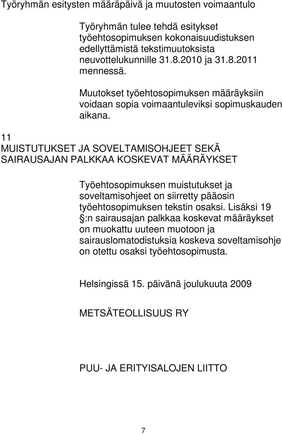 11 MUISTUTUKSET JA SOVELTAMISOHJEET SEKÄ SAIRAUSAJAN PALKKAA KOSKEVAT MÄÄRÄYKSET Työehtosopimuksen muistutukset ja soveltamisohjeet on siirretty pääosin työehtosopimuksen tekstin osaksi.