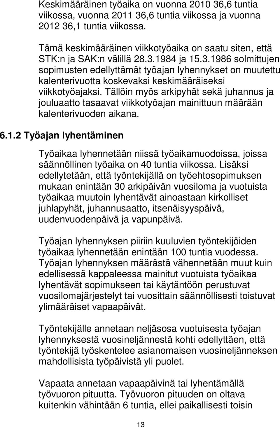 1984 ja 15.3.1986 solmittujen sopimusten edellyttämät työajan lyhennykset on muutettu kalenterivuotta koskevaksi keskimääräiseksi viikkotyöajaksi.