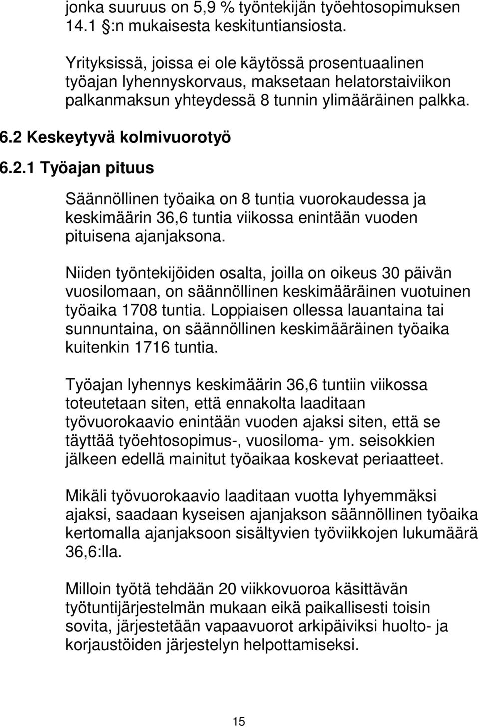 Keskeytyvä kolmivuorotyö 6.2.1 Työajan pituus Säännöllinen työaika on 8 tuntia vuorokaudessa ja keskimäärin 36,6 tuntia viikossa enintään vuoden pituisena ajanjaksona.