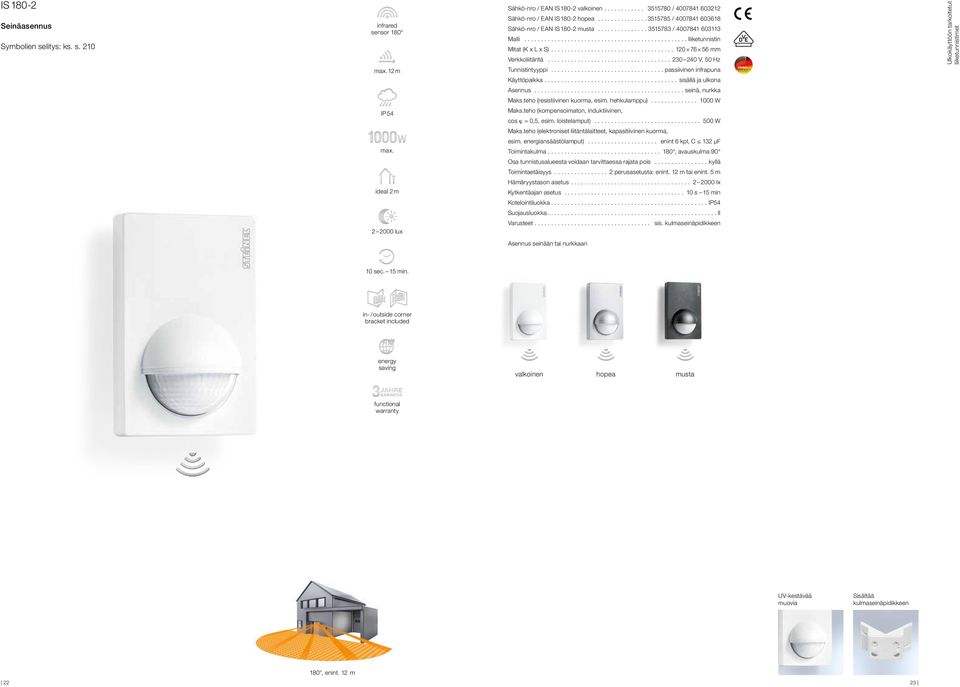 12 m Tunnistintyyppi... passiivinen infrapuna Käyttöpaikka... sisällä ja ulkona Asennus... seinä, nurkka Maks.teho (resistiivinen kuorma, esim. hehkulamppu)... 1000 W IP 54 Maks.