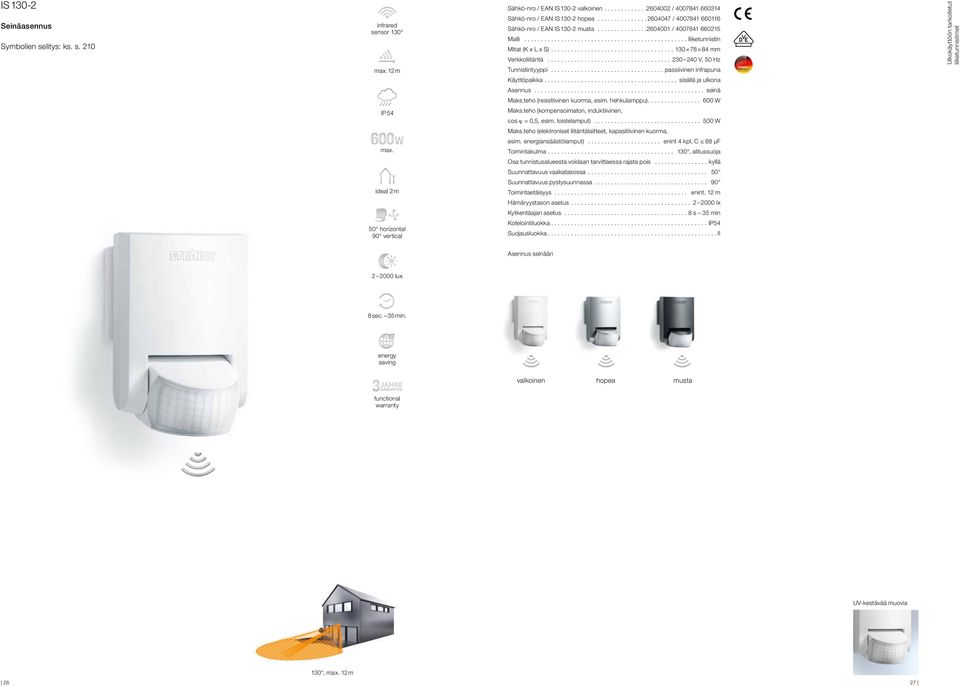 12 m Tunnistintyyppi... passiivinen infrapuna Käyttöpaikka.... sisällä ja ulkona Asennus... seinä Maks.teho (resistiivinen kuorma, esim. hehkulamppu)... 600 W IP 54 Maks.