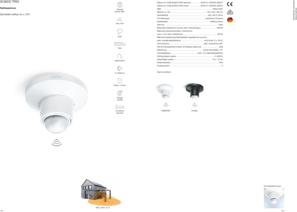 12 m Käyttöpaikka... sisällä ja ulkona Asennus... katto Maks.teho (resistiivinen kuorma, esim. hehkulamppu)... 1000 W Maks.teho (kompensoimaton, induktiivinen, IP 54 cos j = 0,5, esim. loistelamput).