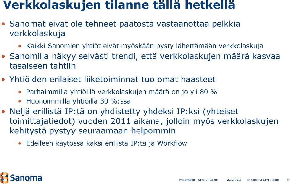 haasteet Parhaimmilla yhtiöillä verkkolaskujen määrä on jo yli 80 % Huonoimmilla yhtiöillä 30 %:ssa Neljä erillistä IP:tä on yhdistetty yhdeksi IP:ksi