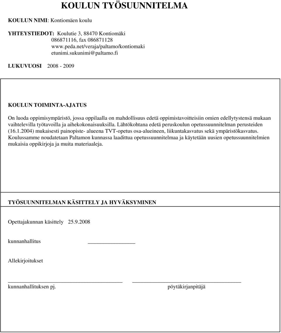 aihekokonaisuuksilla. Lähtökohtana edetä peruskoulun opetussuunnitelman perusteiden (16.1.2004) mukaisesti painopiste- alueena TVT-opetus osa-alueineen, liikuntakasvatus sekä ympäristökasvatus.