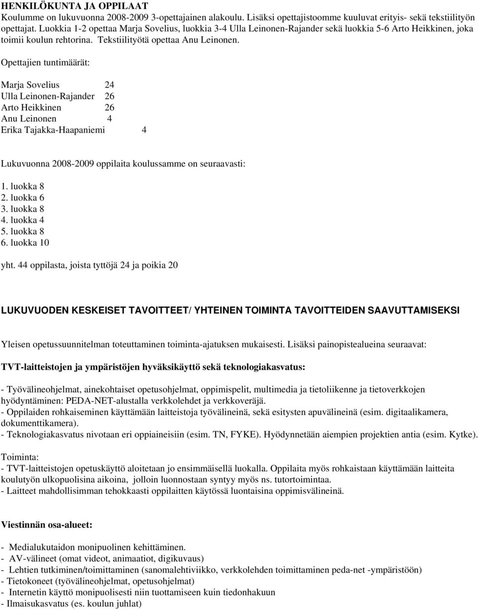 Opettajien tuntimäärät: Marja Sovelius 24 Ulla Leinonen-Rajander 26 Arto Heikkinen 26 Anu Leinonen 4 Erika Tajakka-Haapaniemi 4 Lukuvuonna 2008-2009 oppilaita koulussamme on seuraavasti: 1.