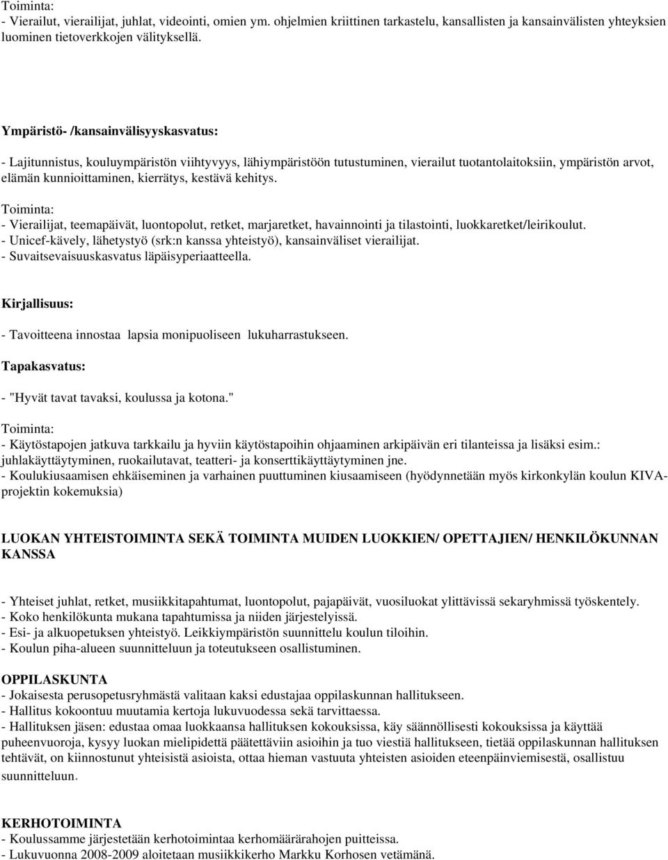 kestävä kehitys. Toiminta: - Vierailijat, teemapäivät, luontopolut, retket, marjaretket, havainnointi ja tilastointi, luokkaretket/leirikoulut.